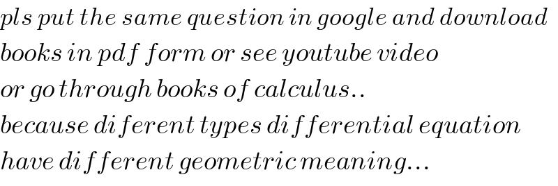 pls put the same question in google and download  books in pdf form or see youtube video  or go through books of calculus..  because diferent types differential equation  have different geometric meaning...  
