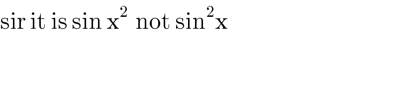 sir it is sin x^(2 )  not sin^2 x  