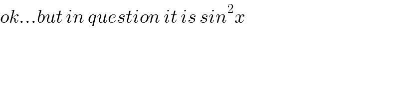 ok...but in question it is sin^2 x  