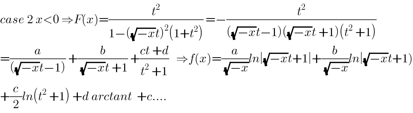 case 2 x<0 ⇒F(x)=(t^2 /(1−((√(−x))t)^2 (1+t^2 ))) =−(t^2 /(((√(−x))t−1)((√(−x))t +1)(t^2  +1)))  =(a/(((√(−x))t−1))) +(b/((√(−x))t +1)) +((ct +d)/(t^2  +1))   ⇒f(x)=(a/(√(−x)))ln∣(√(−x))t+1∣+(b/(√(−x)))ln∣(√(−x))t+1)  +(c/2)ln(t^2  +1) +d arctant  +c....  