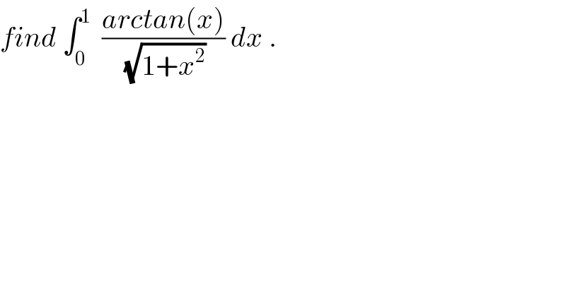 find ∫_0 ^1   ((arctan(x))/(√(1+x^2 ))) dx .  