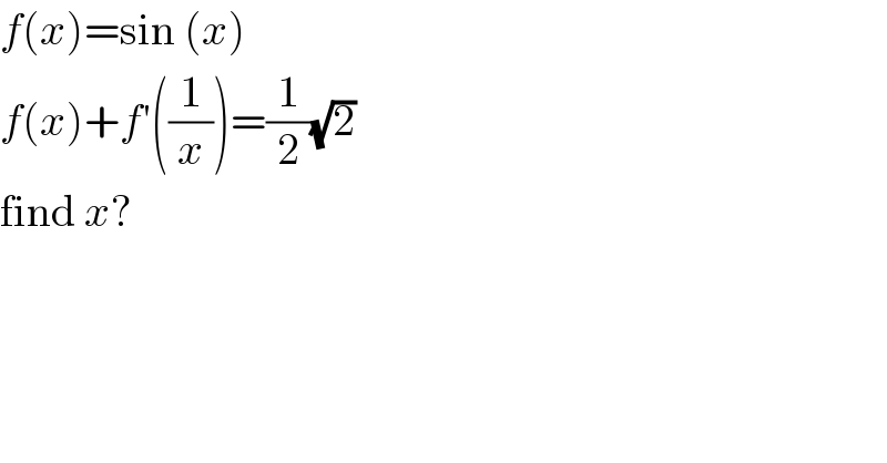 f(x)=sin (x)  f(x)+f′((1/x))=(1/2)(√2)  find x?  