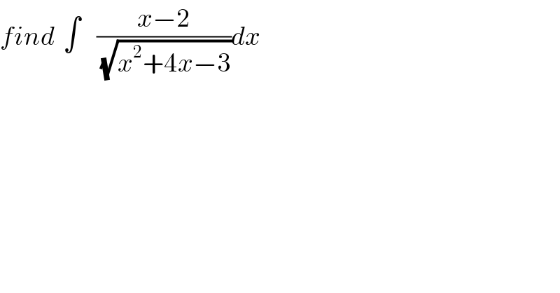 find  ∫    ((x−2)/(√(x^2 +4x−3)))dx  