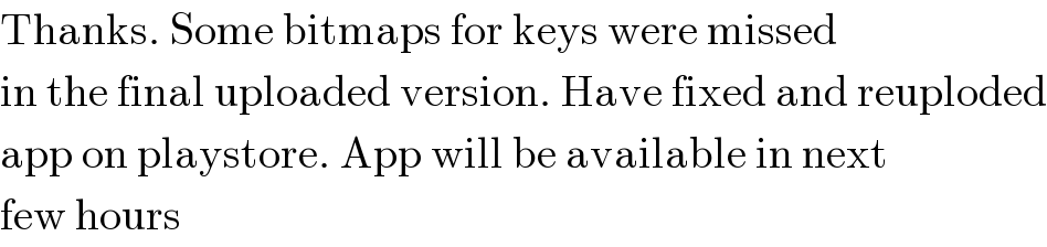 Thanks. Some bitmaps for keys were missed  in the final uploaded version. Have fixed and reuploded  app on playstore. App will be available in next  few hours  