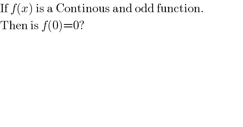 If f(x) is a Continous and odd function.  Then is f(0)=0?  