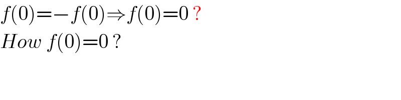 f(0)=−f(0)⇒f(0)=0 ?  How f(0)=0 ?  