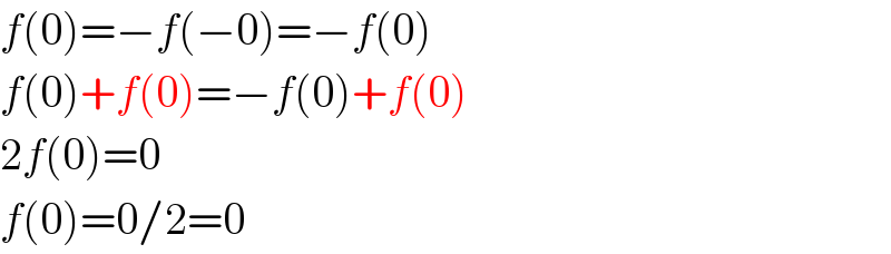 f(0)=−f(−0)=−f(0)  f(0)+f(0)=−f(0)+f(0)  2f(0)=0  f(0)=0/2=0  