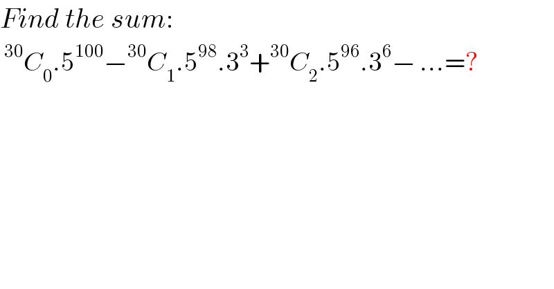 Find the sum:  ^(30) C_0 .5^(100) −^(30) C_1 .5^(98) .3^3 +^(30) C_2 .5^(96) .3^6 − ...=?  