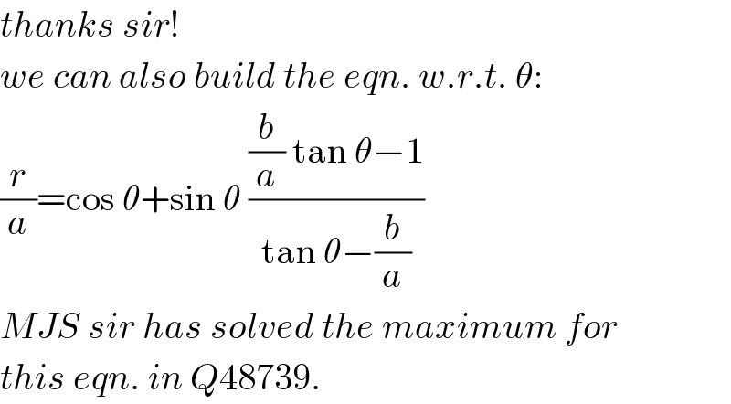 thanks sir!  we can also build the eqn. w.r.t. θ:  (r/a)=cos θ+sin θ (((b/a) tan θ−1)/(tan θ−(b/a)))  MJS sir has solved the maximum for  this eqn. in Q48739.  