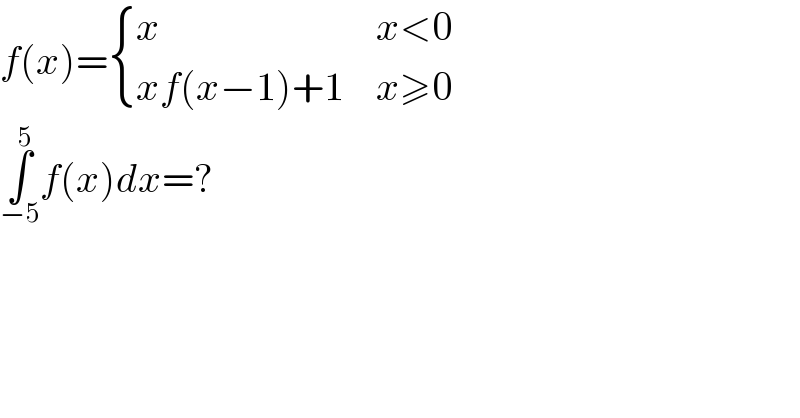 f(x)= { (x,(x<0)),((xf(x−1)+1),(x≥0)) :}  ∫_(−5) ^5 f(x)dx=?  