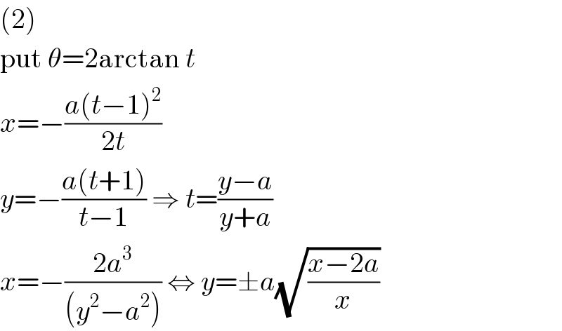 (2)  put θ=2arctan t  x=−((a(t−1)^2 )/(2t))  y=−((a(t+1))/(t−1)) ⇒ t=((y−a)/(y+a))  x=−((2a^3 )/((y^2 −a^2 ))) ⇔ y=±a(√((x−2a)/x))  