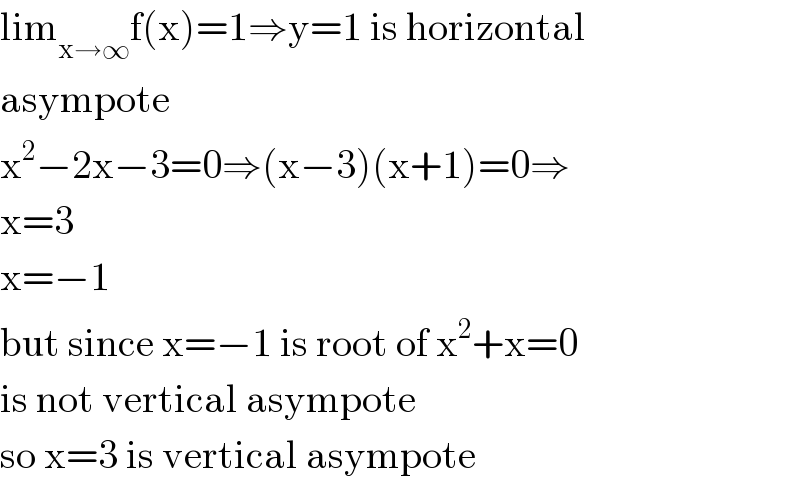 lim_(x→∞) f(x)=1⇒y=1 is horizontal  asympote  x^2 −2x−3=0⇒(x−3)(x+1)=0⇒  x=3  x=−1  but since x=−1 is root of x^2 +x=0  is not vertical asympote  so x=3 is vertical asympote  