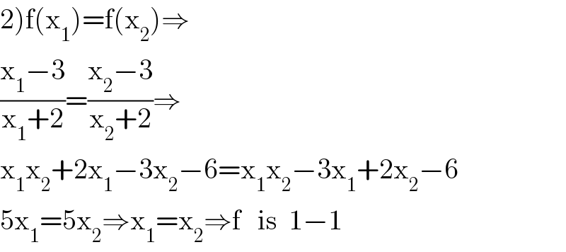 2)f(x_1 )=f(x_2 )⇒  ((x_1 −3)/(x_1 +2))=((x_2 −3)/(x_2 +2))⇒  x_1 x_2 +2x_1 −3x_2 −6=x_1 x_2 −3x_1 +2x_2 −6  5x_1 =5x_2 ⇒x_1 =x_2 ⇒f   is  1−1  