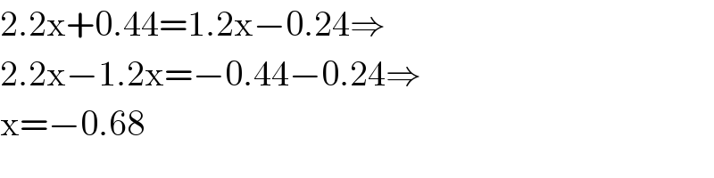 2.2x+0.44=1.2x−0.24⇒  2.2x−1.2x=−0.44−0.24⇒  x=−0.68  