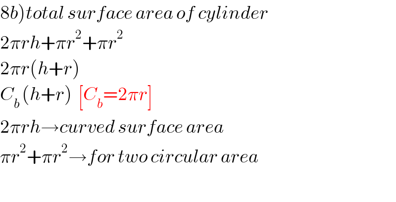 8b)total surface area of cylinder  2πrh+πr^2 +πr^2   2πr(h+r)  C_(b ) (h+r)  [C_b =2πr]  2πrh→curved surface area  πr^2 +πr^2 →for two circular area    