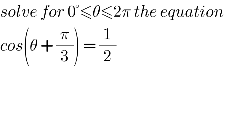 solve for 0°≤θ≤2π the equation  cos(θ + (π/3)) = (1/2)  