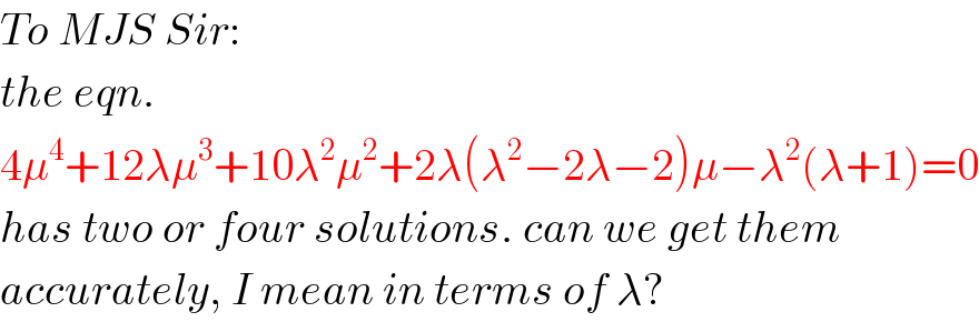 To MJS Sir:  the eqn.  4μ^4 +12λμ^3 +10λ^2 μ^2 +2λ(λ^2 −2λ−2)μ−λ^2 (λ+1)=0  has two or four solutions. can we get them  accurately, I mean in terms of λ?  