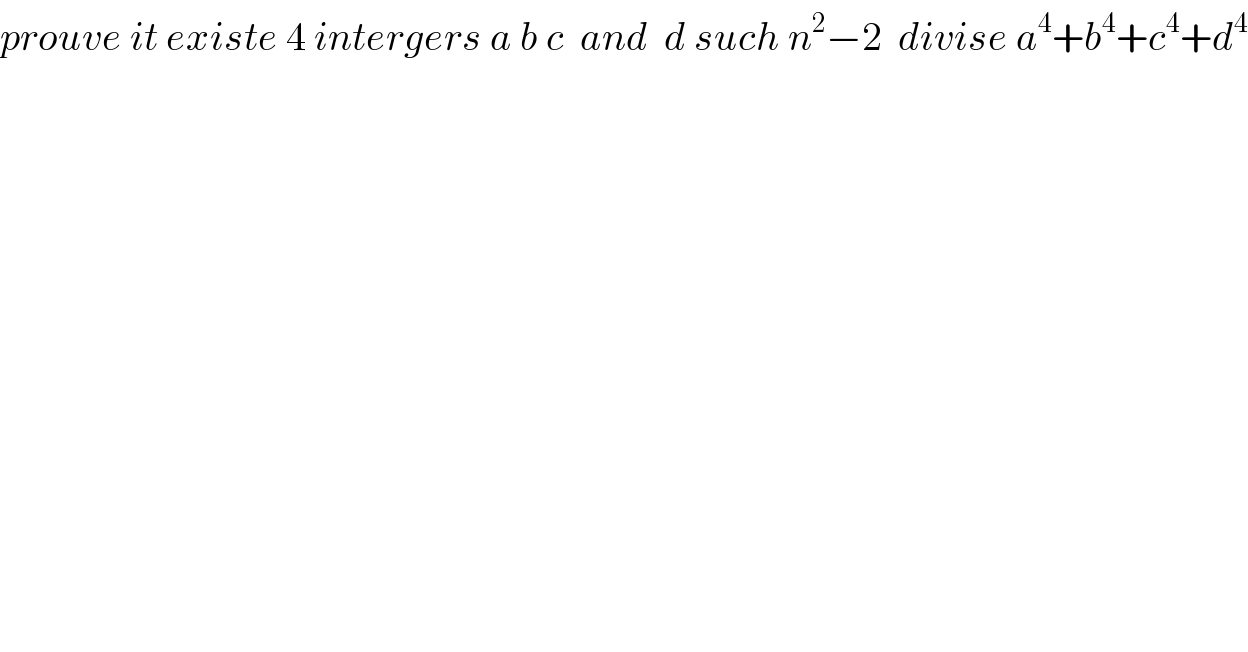 prouve it existe 4 intergers a b c  and  d such n^2 −2  divise a^4 +b^4 +c^4 +d^4   