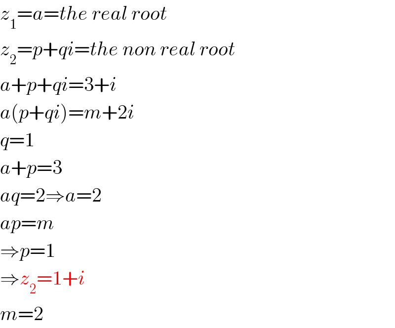 z_1 =a=the real root  z_2 =p+qi=the non real root  a+p+qi=3+i  a(p+qi)=m+2i  q=1  a+p=3  aq=2⇒a=2  ap=m  ⇒p=1  ⇒z_2 =1+i  m=2  
