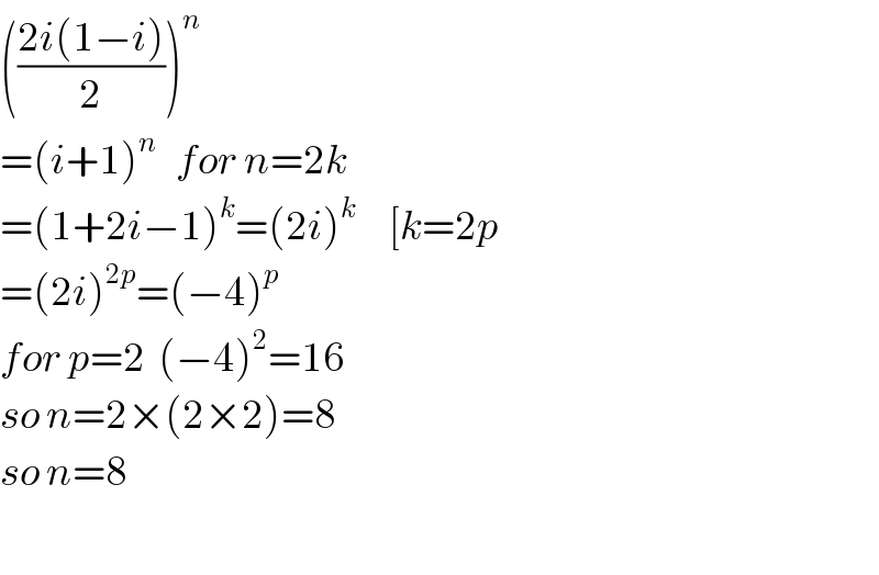 (((2i(1−i))/2))^n   =(i+1)^n    for n=2k  =(1+2i−1)^k =(2i)^k      [k=2p  =(2i)^(2p) =(−4)^p   for p=2  (−4)^2 =16  so n=2×(2×2)=8  so n=8     
