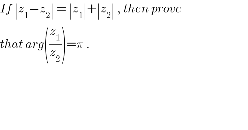 If ∣z_1 −z_2 ∣ = ∣z_1 ∣+∣z_2 ∣ , then prove   that arg((z_1 /z_2 ))=π .  