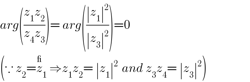 arg(((z_1 z_2 )/(z_4 z_3 )))= arg(((∣z_1 ∣^2 )/(∣z_3 ∣^2 )))=0  (∵ z_2 =z_1 ^_  ⇒z_1 z_2 = ∣z_1 ∣^(2 )  and z_3 z_4 = ∣z_3 ∣^2 )  