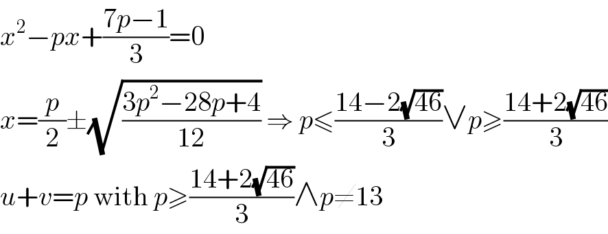 x^2 −px+((7p−1)/3)=0  x=(p/2)±(√((3p^2 −28p+4)/(12))) ⇒ p≤((14−2(√(46)))/3)∨p≥((14+2(√(46)))/3)  u+v=p with p≥((14+2(√(46)))/3)∧p≠13  