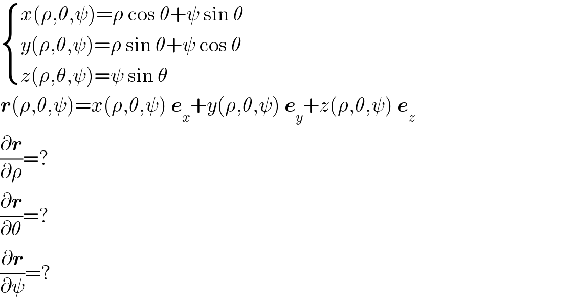  { ((x(ρ,θ,ψ)=ρ cos θ+ψ sin θ)),((y(ρ,θ,ψ)=ρ sin θ+ψ cos θ)),((z(ρ,θ,ψ)=ψ sin θ)) :}  r(ρ,θ,ψ)=x(ρ,θ,ψ) e_x +y(ρ,θ,ψ) e_y +z(ρ,θ,ψ) e_z   (∂r/∂ρ)=?  (∂r/∂θ)=?  (∂r/∂ψ)=?  
