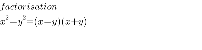 factorisation  x^2 −y^2 =(x−y)(x+y)  