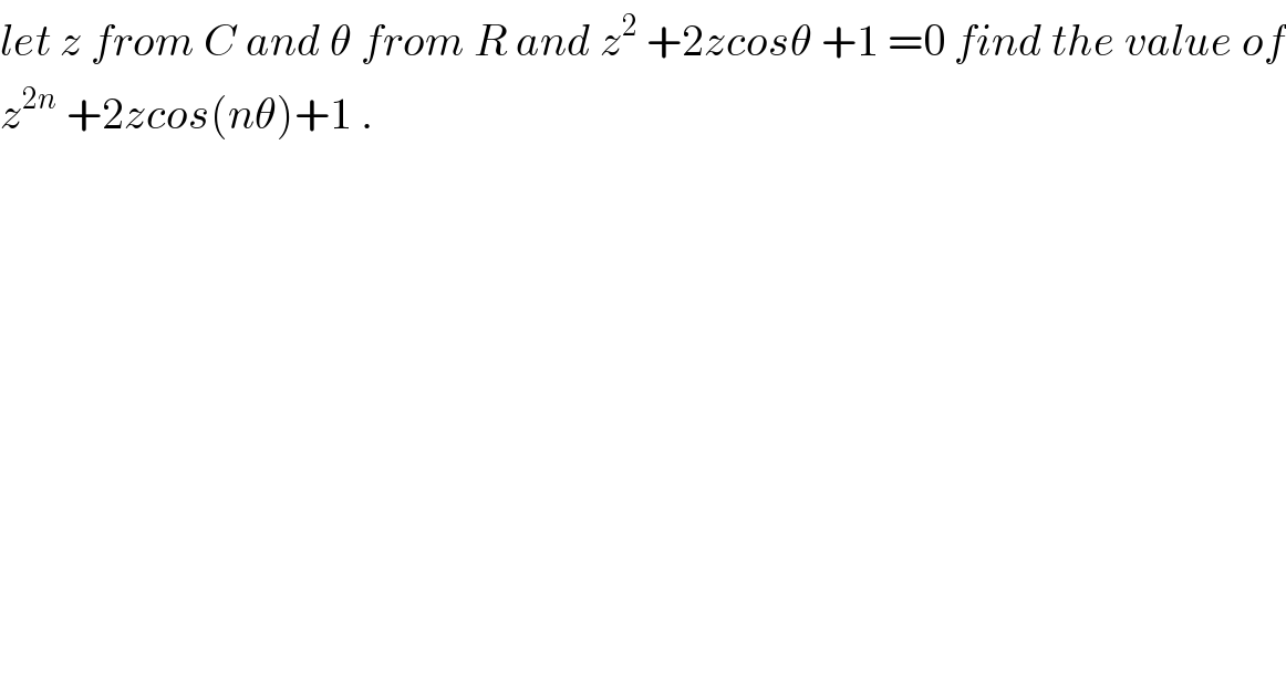 let z from C and θ from R and z^2  +2zcosθ +1 =0 find the value of  z^(2n)  +2zcos(nθ)+1 .    