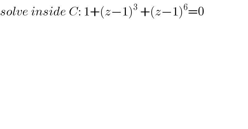 solve inside C: 1+(z−1)^3  +(z−1)^6 =0  