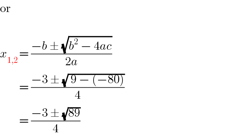 or    x_(1,2 ) = ((−b ± (√(b^2  − 4ac)))/(2a))          = ((−3 ± (√( 9 − (−80))))/4)          = ((−3 ± (√(89)))/4)  