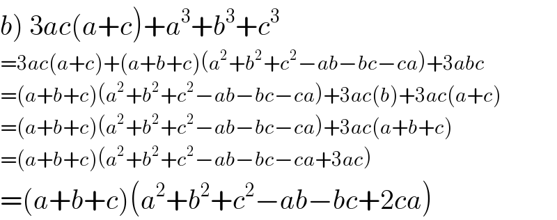 b) 3ac(a+c)+a^3 +b^3 +c^3   =3ac(a+c)+(a+b+c)(a^2 +b^2 +c^2 −ab−bc−ca)+3abc  =(a+b+c)(a^2 +b^2 +c^2 −ab−bc−ca)+3ac(b)+3ac(a+c)  =(a+b+c)(a^2 +b^2 +c^2 −ab−bc−ca)+3ac(a+b+c)  =(a+b+c)(a^2 +b^2 +c^2 −ab−bc−ca+3ac)  =(a+b+c)(a^2 +b^2 +c^2 −ab−bc+2ca)  