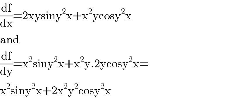 (df/dx)=2xysiny^2 x+x^2 ycosy^2 x  and  (df/dy)=x^2 siny^2 x+x^2 y.2ycosy^2 x=  x^2 siny^2 x+2x^2 y^2 cosy^2 x  