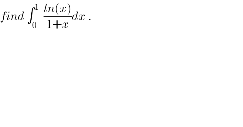 find ∫_0 ^1   ((ln(x))/(1+x))dx .  