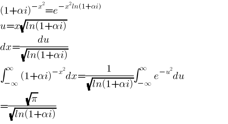 (1+αi)^(−x^2 ) =e^(−x^2 ln(1+αi))   u=x(√(ln(1+αi)))  dx=(du/(√(ln(1+αi))))  ∫_(−∞) ^∞ (1+αi)^(−x^2 ) dx=(1/(√(ln(1+αi))))∫_(−∞) ^∞ e^(−u^2 ) du  =((√π)/(√(ln(1+αi))))  