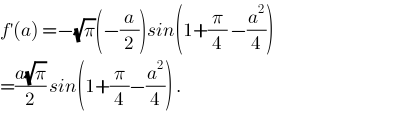 f^′ (a) =−(√π)(−(a/2))sin(1+(π/4) −(a^2 /4))  =((a(√π))/2) sin(1+(π/4)−(a^2 /4)) .  