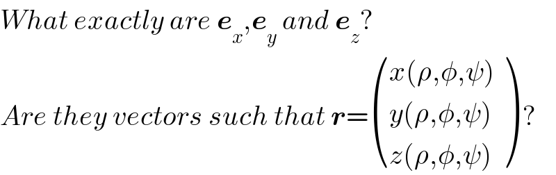 What exactly are e_x ,e_y  and e_z ?  Are they vectors such that r= (((x(ρ,φ,ψ))),((y(ρ,φ,ψ))),((z(ρ,φ,ψ))) ) ?  