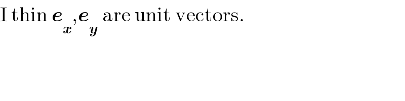 I thin e_x ,e_y  are unit vectors.  