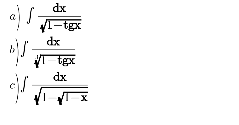     a)  ∫  (dx/(√(1−tgx)))      b)∫  (dx/((1−tgx))^(1/3) )      c)∫  (dx/(√(1−(√(1−x)))))  