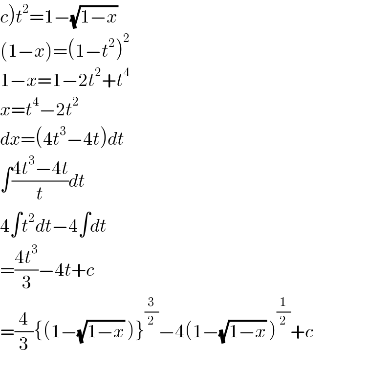 c)t^2 =1−(√(1−x))   (1−x)=(1−t^2 )^2   1−x=1−2t^2 +t^4   x=t^4 −2t^2     dx=(4t^3 −4t)dt  ∫((4t^3 −4t)/t)dt  4∫t^2 dt−4∫dt  =((4t^3 )/3)−4t+c  =(4/3){(1−(√(1−x)) )}^(3/2) −4(1−(√(1−x)) )^(1/2) +c    