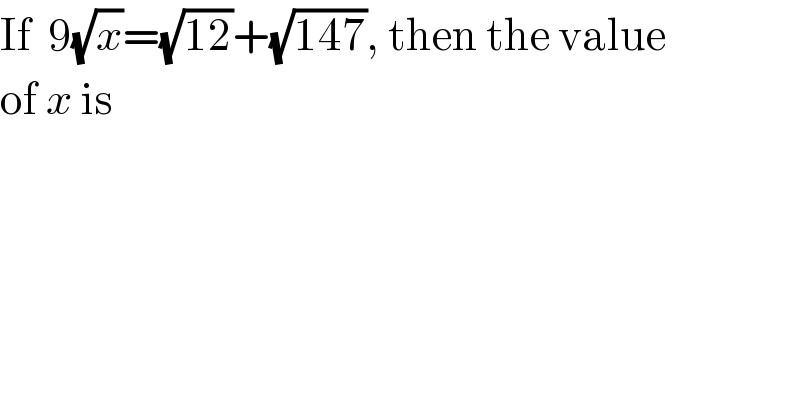 If  9(√x)=(√(12))+(√(147)), then the value  of x is  