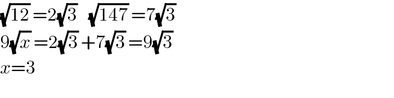 (√(12)) =2(√3)    (√(147)) =7(√3)   9(√x) =2(√3) +7(√3) =9(√3)   x=3  