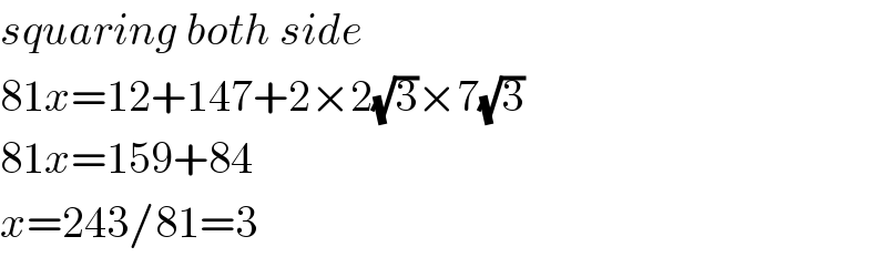 squaring both side  81x=12+147+2×2(√3)×7(√3)  81x=159+84  x=243/81=3  