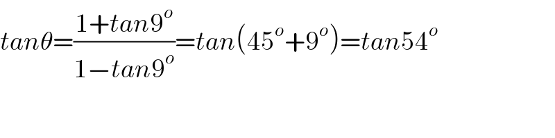 tanθ=((1+tan9^o )/(1−tan9^o ))=tan(45^o +9^o )=tan54^o   