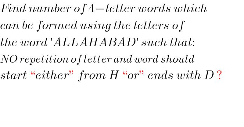 Find number of 4−letter words which  can be formed using the letters of   the word ′ALLAHABAD′ such that:  NO repetition of letter and word should  start “either” from H “or” ends with D ?  