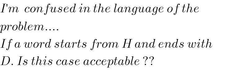 I′m  confused in the language of the  problem....  If a word starts from H and ends with  D. Is this case acceptable ??  