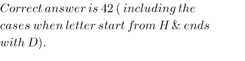 Correct answer is 42 ( including the  cases when letter start from H & ends  with D).  