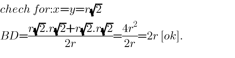 chech for:x=y=r(√2)  BD=((r(√2).r(√2)+r(√2).r(√2))/(2r))=((4r^2 )/(2r))=2r [ok].  