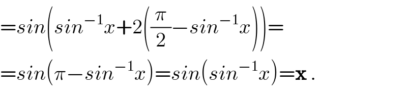 =sin(sin^(−1) x+2((π/2)−sin^(−1) x))=  =sin(π−sin^(−1) x)=sin(sin^(−1) x)=x .  